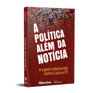 A Política Além da Notícia - Milton Alves