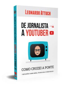 De Jornalista a Youtuber: Como Cruzei a Ponte - Leonardo Attuch