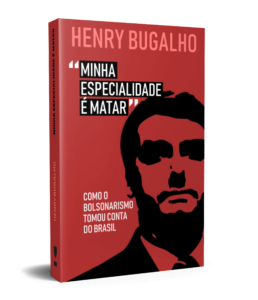 Minha Especialidade é Matar: Como o Bolsonarismo Tomou Conta do Brasil - Henry Bugalho