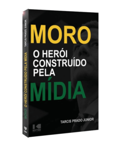 Moro O Herói Construído Pela Mídia - Tarcis Prado Jr.
