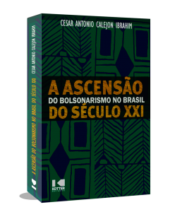 A Ascensão do bolsonarismo no Brasil do século XXI - Cesar Antonio Calejon Ibrahim