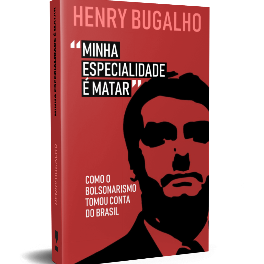 Minha Especialidade é Matar: Como o Bolsonarismo Tomou Conta do Brasil - Henry Bugalho