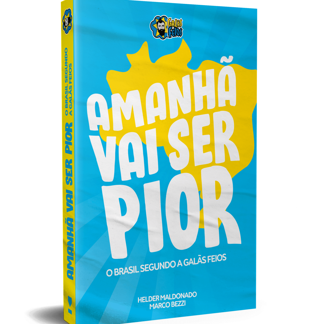 Amanhã vai ser pior - o Brasil segundo os Galãs Feios - Helder Maldonado e Marco Bezzi